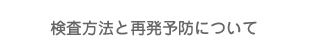 検査方法と再発予防について